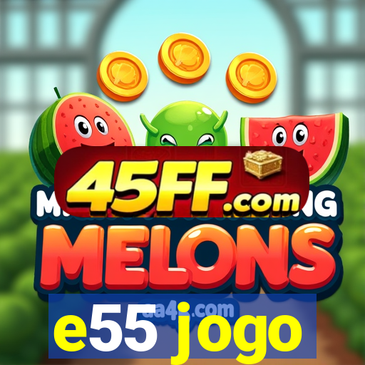 e55 jogo